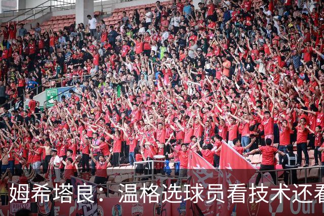 姆希塔良：温格选球员看技术还看人品