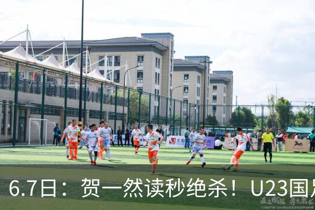 6.7日：贺一然读秒绝杀！U23国足击败塔吉克赛后评分：2号最佳依木兰高分